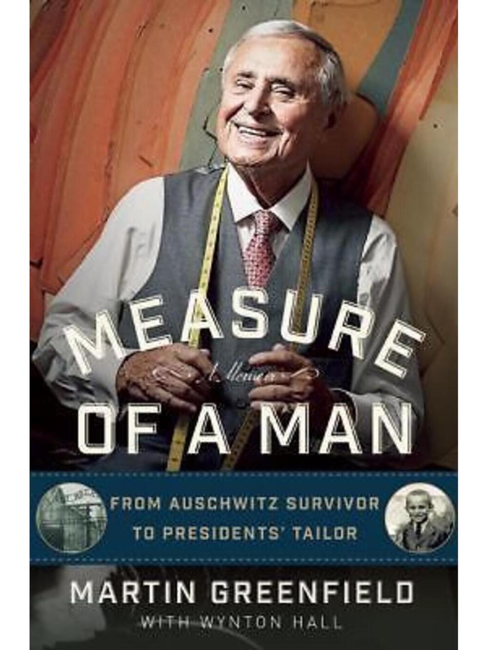 Measure of a Man : From Auschwitz Survivor to Presidents' Tailor by Martin...